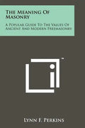 The Meaning Of Masonry: A Popular Guide To The Values Of Ancient And Modern Freemasonry - Paperback