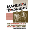 Manliness and Its Discontents: The Black Middle Class and the Transformation of Masculinity, 1900-1930 - Paperback