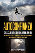 Autoconfianza: Descubre Cómo Creer En Ti - Aumenta tu Seguridad Personal y Alcanza tus Metas - Paperback