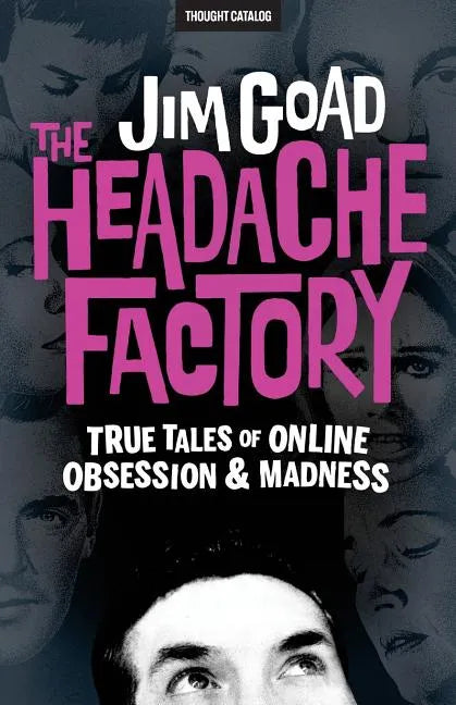 The Headache Factory: True Tales of Online Obsession and Madness - Paperback