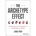 The Archetype Effect: Unlocking the Six Types of Motivation at Work - Hardcover