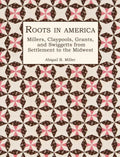 Roots in America: Millers, Claypools, Grants, and Swiggetts from Settlement to the Midwest - Hardcover