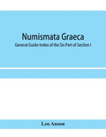 Numismata graeca; Greek coin-types, classified for immediate identification: General Guide-Index of the Six Part of Section I - Paperback