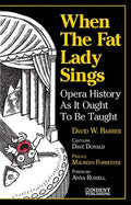 When the Fat Lady Sings: Opera History as It Ought to Be Taught - Paperback