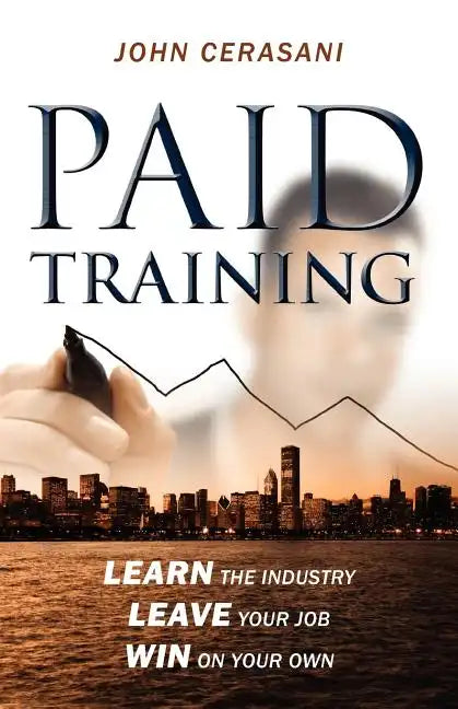 Paid Training: Learn the industry, Leave your job, Win on your own - Paperback