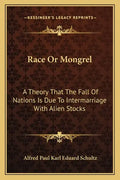 Race or Mongrel: A Theory That the Fall of Nations Is Due to Intermarriage with Alien Stocks - Paperback