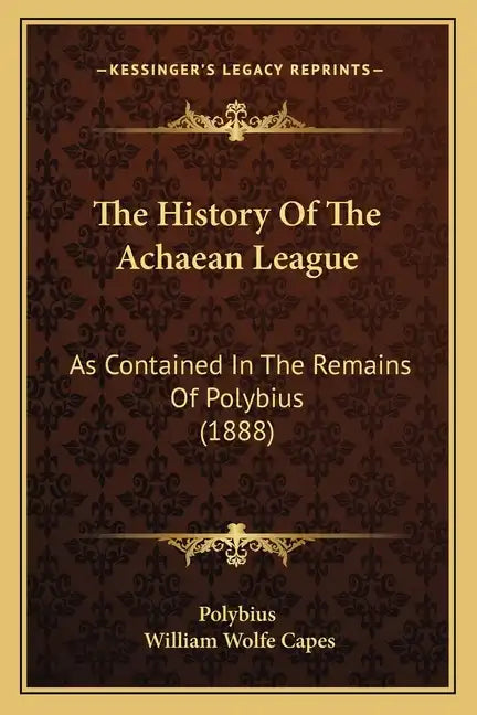 The History Of The Achaean League: As Contained In The Remains Of Polybius (1888) - Paperback