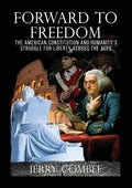 Forward To Freedom: The American Constitution and Humanity's Struggle for Liberty Across The Ages - Paperback