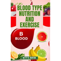 Blood Type Nutrition and Exercise: Optimize Your Diet and Fitness Routine for Your Blood Type - Paperback