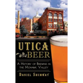 Utica Beer: A History of Brewing in the Mohawk Valley - Hardcover