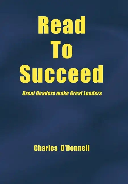 Read to Succeed: Great Readers Make Great Leaders - Hardcover