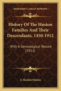 History Of The Huston Families And Their Descendants, 1450-1912: With A Genealogical Record (1912) - Paperback