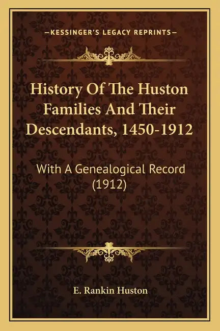 History Of The Huston Families And Their Descendants, 1450-1912: With A Genealogical Record (1912) - Paperback
