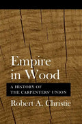Empire in Wood: A History of the Carpenters' Union - Paperback