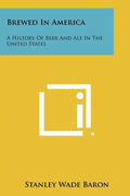 Brewed In America: A History Of Beer And Ale In The United States - Paperback