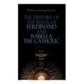 The History of the Reign of Ferdinand and Isabella the Catholic (Vol. 1-3): Complete Edition - Paperback