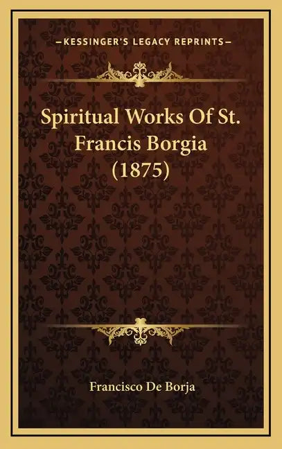 Spiritual Works Of St. Francis Borgia (1875) - Hardcover