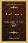 Jesus Of Nazareth: The Story Of His Life Written For Children (1907) - Paperback