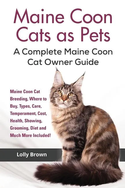 Maine Coon Cats as Pets: Maine Coon Cat Breeding, Where to Buy, Types, Care, Temperament, Cost, Health, Showing, Grooming, Diet and Much More I - Paperback