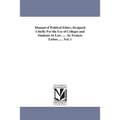 Manual of Political Ethics, Designed Chiefly For the Use of Colleges and Students At Law. ... . by Francis Lieber, ... . Vol. 1 - Paperback