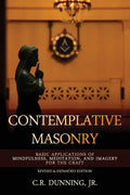 Contemplative Masonry: Basic Applications of Mindfulness, Meditation, and Imagery for the Craft (Revised & Expanded Edition) - Paperback