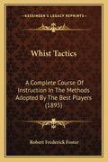 Whist Tactics: A Complete Course Of Instruction In The Methods Adopted By The Best Players (1895) - Paperback
