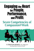 Engaging the Heart for People, Performance, and Profit: Seven Competencies of Compassion@Work - Paperback