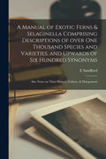 A Manual of Exotic Ferns & Selaginella Comprising Descriptions of Over One Thousand Species and Varieties, and Upwards of Six Hundred Synonyms; Also N - Paperback