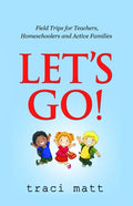 Let's Go!: Field Trips for Teachers, Homeschoolers and Active Families - Paperback