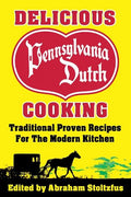 Delicious Pennsylvania Dutch Cooking: 172 Traditional Proven Recipes for the Modern Kitchen - Paperback