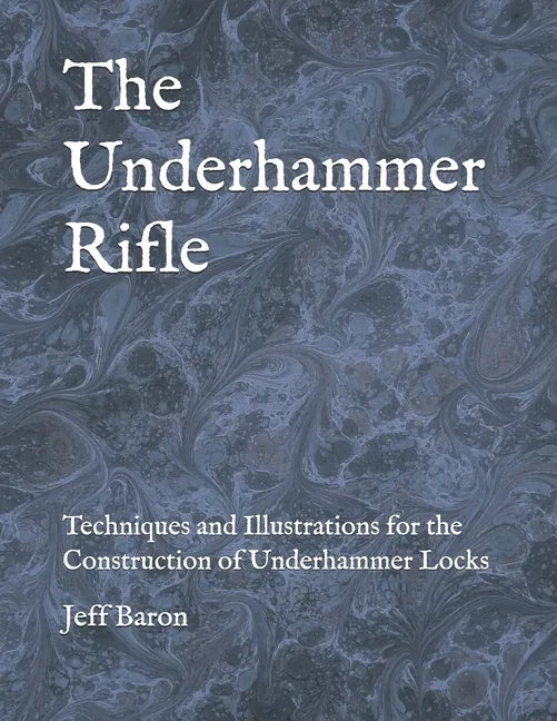 The Underhammer Rifle: Techniques and Illustrations for the Construction of Underhammer Locks - Paperback
