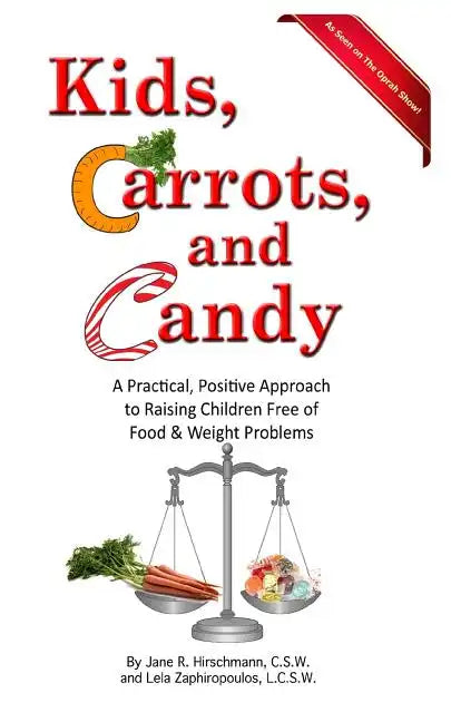 Kids, Carrots, and Candy: A Practical, Positive Approach to Raising Children Free of Food and Weight Problems - Paperback