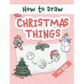 How to Draw Christmas Things: Easy and Simple Step-by-Step Guide to Drawing Festive Christmas Things for Beginners - the Perfect Christmas or Birthd - Hardcover