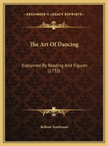 The Art Of Dancing: Explained By Reading And Figures (1735) - Hardcover
