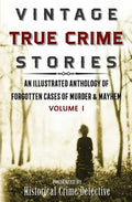 Vintage True Crime Stories: An Illustrated Anthology of Forgotten Cases of Murder & Mayhem - Paperback