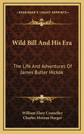 Wild Bill and His Era: The Life and Adventures of James Butler Hickok - Hardcover