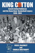 King Cotton: Coach Cotton Robinson and the Buna Boys' Basketball Legacy 1948-1963 - Paperback