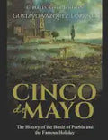 Cinco de Mayo: The History of the Battle of Puebla and the Famous Holiday - Paperback