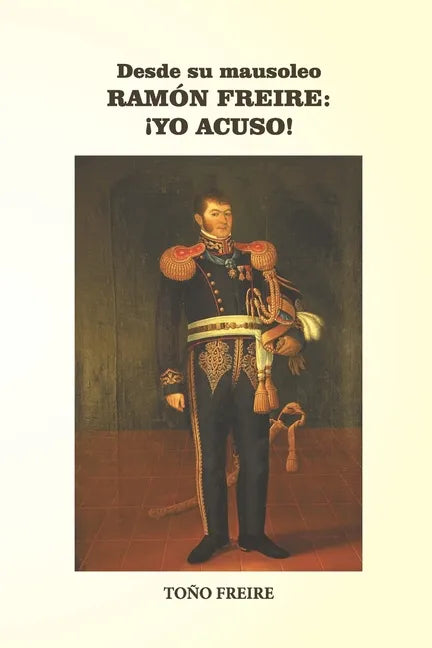 Desde su Mausoleo - RAMON FREIRE Yo Acuso - Paperback