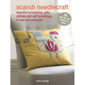 Scandi Needlecraft: 35 Step-By-Step Projects to Make: Beautiful Accessories, Gifts, Clothes, and Soft Furnishings to Sew and Embroider - Paperback