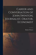 Career and Conversation of John Swinton, Journalist, Orator, Economist - Paperback