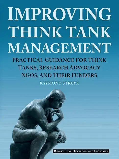 Improving Think Tank Management: Practical Guidance for Think Tanks, Research Advocacy NGOs, and Their Funders - Paperback