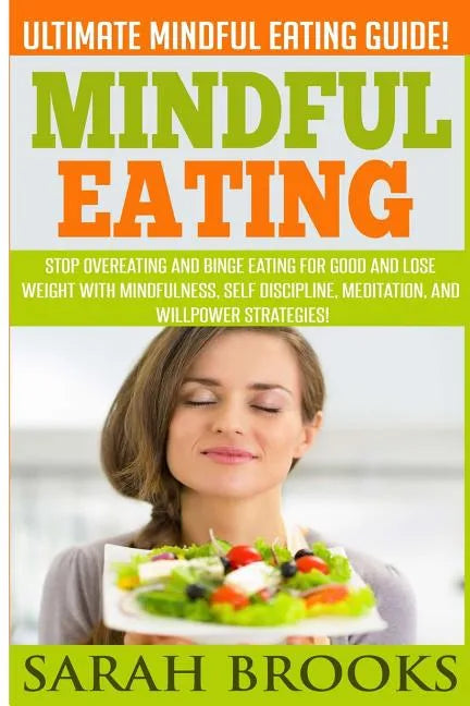 Mindful Eating - Sarah Brooks: Ultimate Mindful Eating Guide! Stop Overeating And Binge Eating For Good And Lose Weight With Mindfulness, Self Discip - Paperback