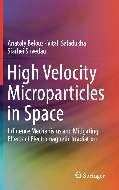 High Velocity Microparticles in Space: Influence Mechanisms and Mitigating Effects of Electromagnetic Irradiation - Hardcover