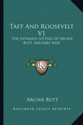 Taft and Roosevelt V1: The Intimate Letters of Archie Butt, Military Aide - Paperback