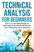 Technical Analysis for Beginners: Take $1k to $10k Using Charting and Stock Trends of the Financial Markets with Zero Trading Experience Required - Paperback