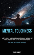 Mental Toughness: Guide to Living a Good Life and Improve Confidence, Resilience and Mental Toughness Using Nlp and Emotional Intelligen - Paperback