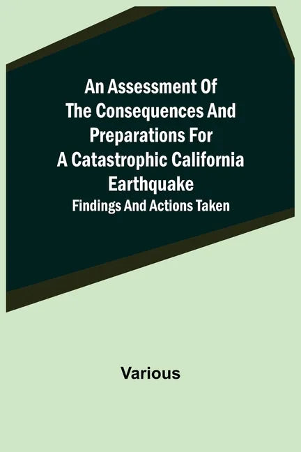 An Assessment of the Consequences and Preparations for a Catastrophic California Earthquake: Findings and Actions Taken - Paperback
