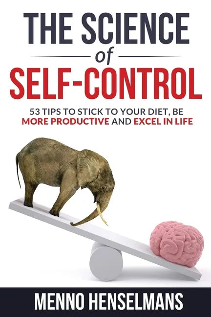 The Science of Self-Control: 53 Tips to stick to your diet, be more productive and excel in life - Paperback