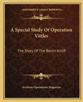 A Special Study Of Operation Vittles: The Story Of The Berlin Airlift - Paperback